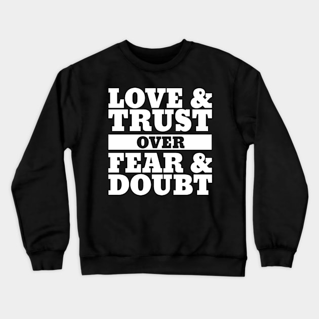 Love and Trust over Fear and Doubt Crewneck Sweatshirt by RadStar